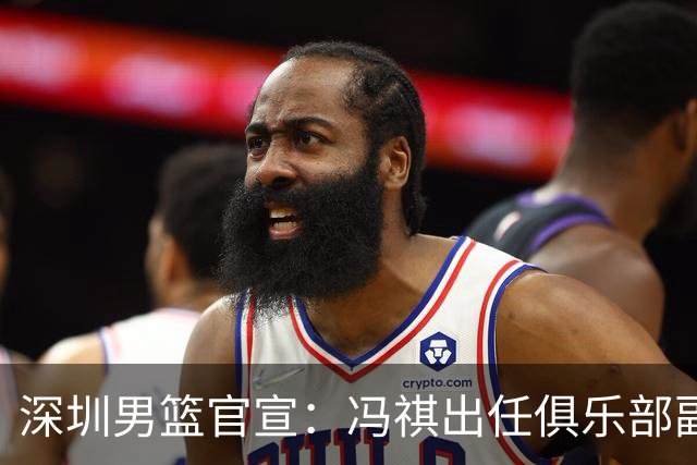 深圳男篮官宣：冯祺出任俱乐部副总经理兼领队