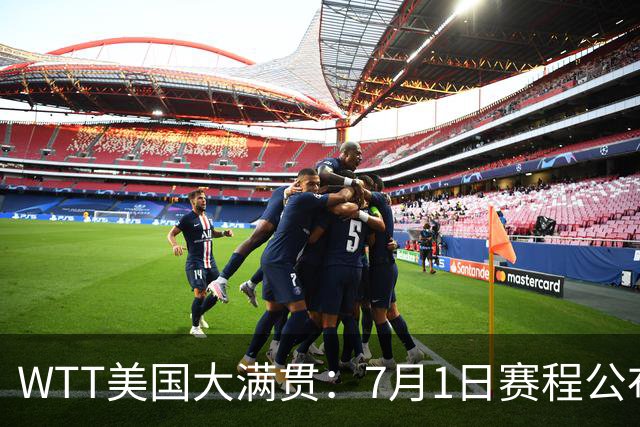 WTT美国大满贯：7月1日赛程公布！国乒迎战勒布伦兄弟，王曼昱对决日本削球手